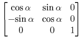 $\displaystyle \begin{bmatrix}\text{cos}\,\alpha&\text{sin}\,\alpha&0 \\ -\text{sin}\,\alpha&\text{cos}\,\alpha&0 \\ 0&0&1 \end{bmatrix}$