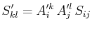 $\displaystyle S'_{kl}=A'^{k}_{i}\,A'^{l}_{j}\,S_{ij}$