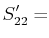 $\displaystyle S'_{22}=$