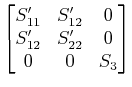 $\displaystyle \begin{bmatrix}S'_{11}&S'_{12}&0 \\ S'_{12}&S'_{22}&0 \\ 0&0&S_{3} \end{bmatrix}$