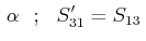 $\displaystyle \,\alpha\,\,\,\,;\,\,\,\,S'_{31}=S_{13}\,$