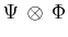 $ \Psi\,\otimes\,\Phi$