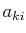 $ a_{ki}$