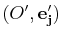 $ (O',\mathbf{e'_{j}})$