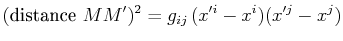$\displaystyle (\textrm{distance}\,\,MM')^{2}=g_{ij}\,(x'^{i}-x^{i})(x'^{j}-x^{j})$