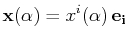 $\displaystyle \mathbf{x}(\alpha)=x^{i}(\alpha)\,\mathbf{e_{i}}$