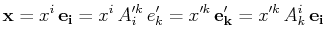 $\displaystyle \mathbf{x}=x^{i}\,\mathbf{e_{i}}=x^{i}\,A'^{k}_{i}\,e'_{k}=x'^{k}\,\mathbf{e'_{k}}=x'^{k}\,A^{i}_{k}\,\mathbf{e_{i}}$
