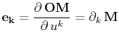 $\displaystyle \mathbf{e_{k}}=\dfrac{\partial\,\mathbf{OM}}{\partial\,u^{k}}=\partial_{k}\,\mathbf{M}$