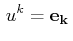 $\displaystyle \,u^{k}=\mathbf{e_{k}}\,$