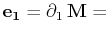 $\displaystyle \mathbf{e_{1}}=\partial_{1}\,\mathbf{M}=$