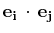 $ \mathbf{e_{i}}\,\cdot\,\mathbf{e_{j}}$