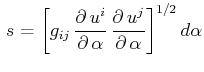 $\displaystyle \,s=\bigg[g_{ij}\,\dfrac{\partial\,u^{i}}{\partial\,\alpha}\,\dfrac{\partial\,u^{j}}{\partial\,\alpha}\bigg]^{1/2}\,d\alpha$