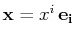 $ \mathbf{x}=x^{i}\,\mathbf{e_{i}}$