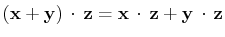 $ (\mathbf{x}+\mathbf{y})\,\cdot\,\mathbf{z}=\mathbf{x}\,\cdot\,\mathbf{z}+\mathbf{y}\,\cdot\,\mathbf{z}$