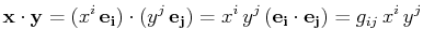 $\displaystyle \mathbf{x}\cdot\mathbf{y}=(x^{i}\,\mathbf{e_{i}})\cdot(y^{j}\,\ma...
...{e_{j}})=x^{i}\,y^{j}\,(\mathbf{e_{i}}\cdot\mathbf{e_{j}})=g_{ij}\,x^{i}\,y^{j}$