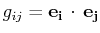 $ g_{ij}=\mathbf{e_{i}}\,\cdot\,\mathbf{e_{j}}$