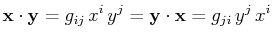 $\displaystyle \mathbf{x}\cdot\mathbf{y}=g_{ij}\,x^{i}\,y^{j}=\mathbf{y}\cdot\mathbf{x}=g_{ji}\,y^{j}\,x^{i}$