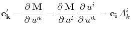 $\displaystyle \mathbf{e'_{k}}=\dfrac{\partial\,\mathbf{M}}{\partial\,u'^{k}}=\d...
...al\,u^{i}}\,\dfrac{\partial\,u^{i}}{\partial\,u'^{k}}=\mathbf{e_{i}}\,A^{i}_{k}$