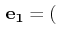 $\displaystyle \,\mathbf{e_{1}}=($