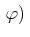 $\displaystyle \,\varphi)\,$