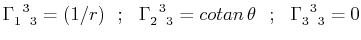 $\displaystyle \textrm{$\Gamma^{}_{1}$$^{}_{}$$^{3}$$^{}_{3}$}=(1/r)\,\,\,\,;\,\...
...cotan\,\theta\,\,\,\,;\,\,\,\,\textrm{$\Gamma^{}_{3}$$^{}_{}$$^{3}$$^{}_{3}$}=0$