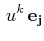$\displaystyle \,u^{k}\,\mathbf{e_{j}}$