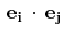 $\displaystyle \,\mathbf{e_{i}}\,\cdot\,\mathbf{e_{j}}$