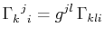 $\displaystyle \textrm{$\Gamma^{}_{k}$$^{}_{}$$^{j}$$^{}_{i}$}=g^{jl}\,\textrm{$\Gamma_{kli}$}$