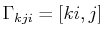 $ \textrm{$\Gamma_{kji}$}=[ki,j]$