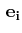 $\displaystyle \,\mathbf{e_{i}}$
