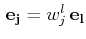 $ \,\mathbf{e_{j}}=w^{l}_{j}\,\mathbf{e_{l}}$