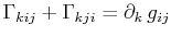 $\displaystyle \textrm{$\Gamma_{kij}$}+\textrm{$\Gamma_{kji}$}=\partial_{k}\,g_{ij}$