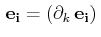 $\displaystyle \,\mathbf{e_{i}}=(\partial_{k}\,\mathbf{e_{i}})\,$