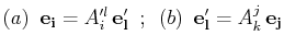 $\displaystyle (a)\,\,\,\mathbf{e_{i}}=A'^{l}_{i}\,\mathbf{e'_{l}} \,\,\,;\,\,\,(b)\,\,\, \mathbf{e'_{l}}=A^{j}_{k}\,\mathbf{e_{j}}$