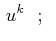 $\displaystyle \,u^{k}\,\,\,\,;\,\,\,\,$