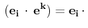 $\displaystyle \,(\mathbf{e_{i}}\,\cdot\,\mathbf{e^{k}})=\mathbf{e_{i}}\,\cdot\,$