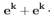 $\displaystyle \,\mathbf{e^{k}}+\mathbf{e^{k}}\,\cdot\,$
