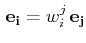 $ \,\mathbf{e_{i}}=w^{j}_{i}\,\mathbf{e_{j}}$