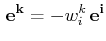 $\displaystyle \,\mathbf{e^{k}}=-w^{k}_{i}\,\mathbf{e^{i}}$