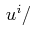 $ \,u^{i}/$