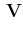 $\displaystyle \,\mathbf{V}$