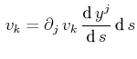 $\displaystyle \,v_{k}=\partial_{j}\,v_{k}\,\dfrac{\text{d}\,y^{j}}{\text{d}\,s}\,\text{d}\,s$