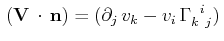 $\displaystyle \,(\mathbf{V}\,\cdot\,\mathbf{n})=(\partial_{j}\,v_{k}-v_{i}\,\textrm{$\Gamma^{}_{k}$$^{}_{}$$^{i}$$^{}_{j}$})\,$