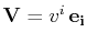 $ \mathbf{V}=v^{i}\,\mathbf{e_{i}}$