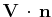 $ \mathbf{V}\,\cdot\,\mathbf{n}$