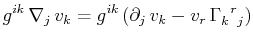 $\displaystyle g^{ik}\,\nabla_{j}\,v_{k}=g^{ik}\,(\partial_{j}\,v_{k}-v_{r}\,\textrm{$\Gamma^{}_{k}$$^{}_{}$$^{r}$$^{}_{j}$})$