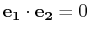 $ \mathbf{e_{1}}\cdot\mathbf{e_{2}}=0$
