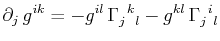 $\displaystyle \partial_{j}\,g^{ik}=-g^{il}\,\textrm{$\Gamma^{}_{j}$$^{}_{}$$^{k}$$^{}_{l}$}-g^{kl}\,\textrm{$\Gamma^{}_{j}$$^{}_{}$$^{i}$$^{}_{l}$}$