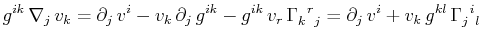 $\displaystyle g^{ik}\,\nabla_{j}\,v_{k}=\partial_{j}\,v^{i}-v_{k}\,\partial_{j}...
...rtial_{j}\,v^{i}+v_{k}\,g^{kl}\,\textrm{$\Gamma^{}_{j}$$^{}_{}$$^{i}$$^{}_{l}$}$