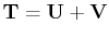 $ \mathbf{T}=\mathbf{U}+\mathbf{V}$